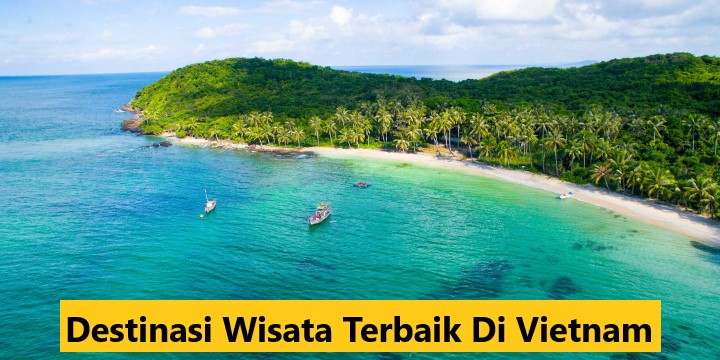 Destinasi Wisata Terbaik Di Vietnam